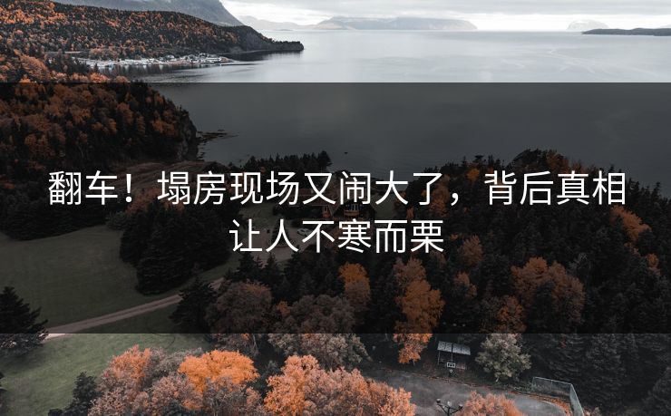 翻车!塌房现场又闹大了,背后真相让人不寒而栗
